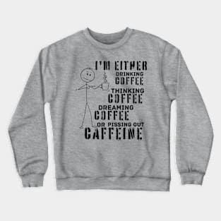 Drinking Thinking Dreaming Pissing Coffee (for light background) Crewneck Sweatshirt